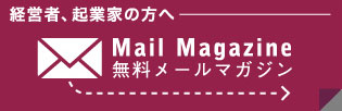 経営者、起業家の方へ Mail Magazine 無料メールマガジン